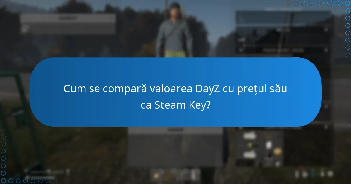 Cum se compară valoarea DayZ cu prețul său ca Steam Key?