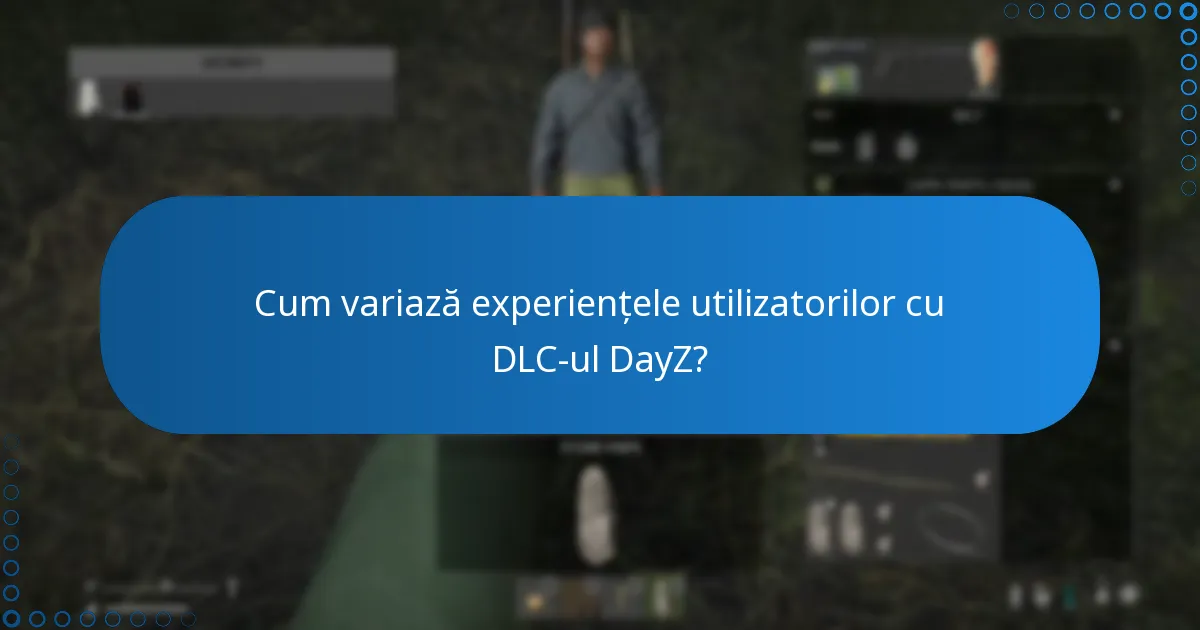Cum variază experiențele utilizatorilor cu DLC-ul DayZ?