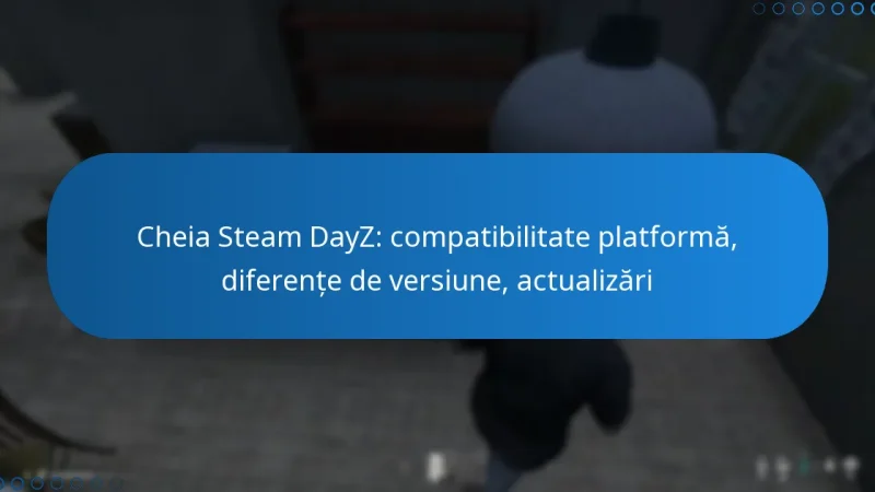 Cheia Steam DayZ: compatibilitate platformă, diferențe de versiune, actualizări