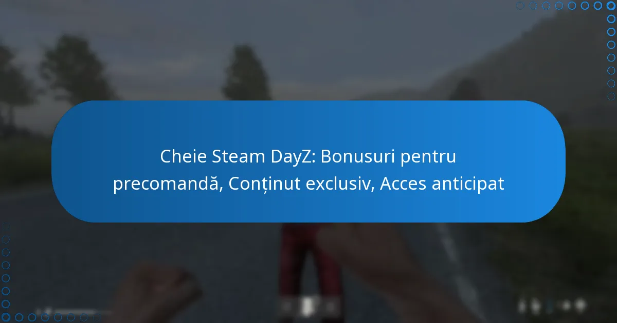 Cheie Steam DayZ: Bonusuri pentru precomandă, Conținut exclusiv, Acces anticipat