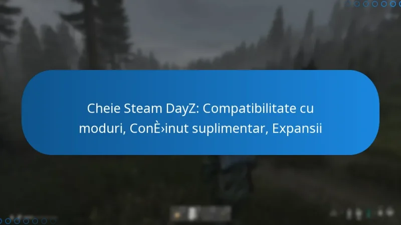Cheie Steam DayZ: Compatibilitate cu moduri, Conținut suplimentar, Expansii