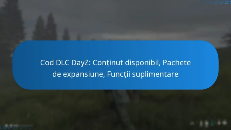 Cod DLC DayZ: Conținut disponibil, Pachete de expansiune, Funcții suplimentare