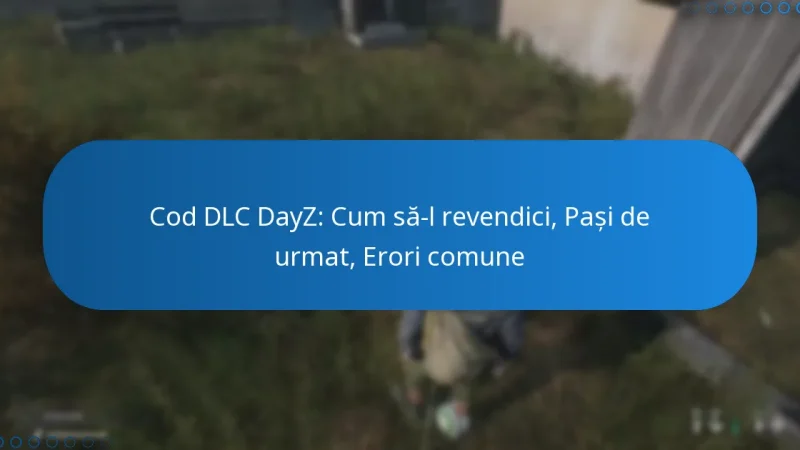 Cod DLC DayZ: Cum să-l revendici, Pași de urmat, Erori comune