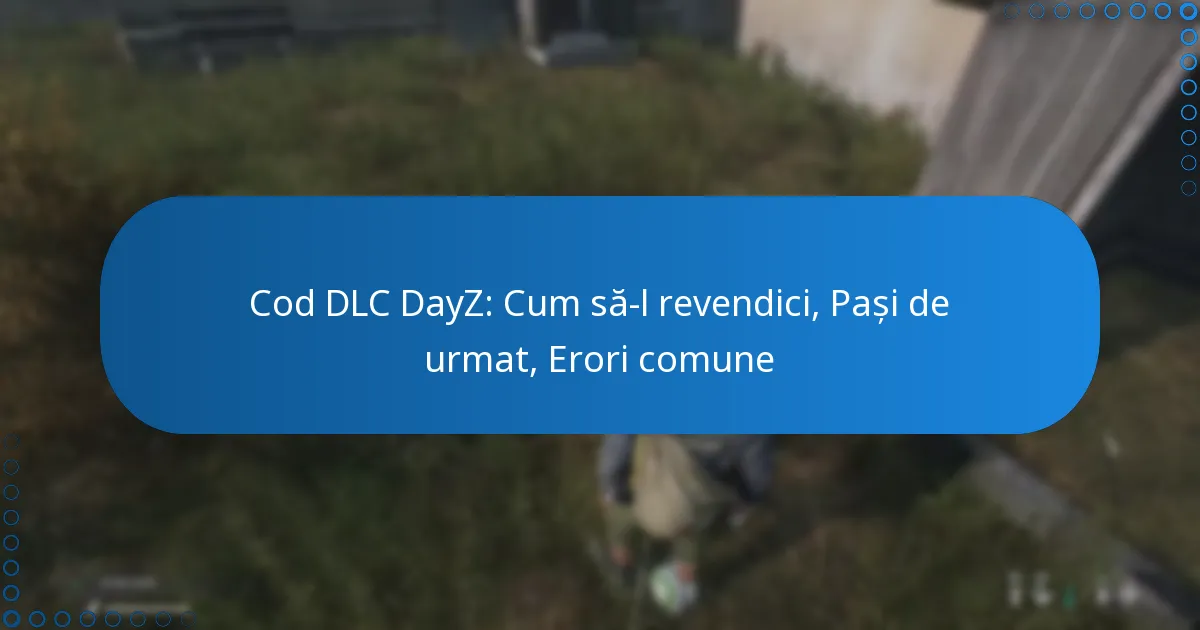 Cod DLC DayZ: Cum să-l revendici, Pași de urmat, Erori comune