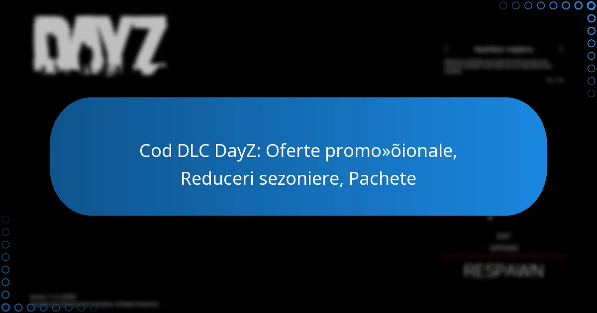 Cod DLC DayZ: Oferte promoționale, Reduceri sezoniere, Pachete