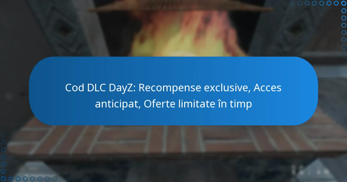 Cod DLC DayZ: Recompense exclusive, Acces anticipat, Oferte limitate în timp