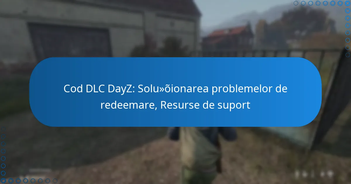 Cod DLC DayZ: Soluționarea problemelor de redeemare, Resurse de suport