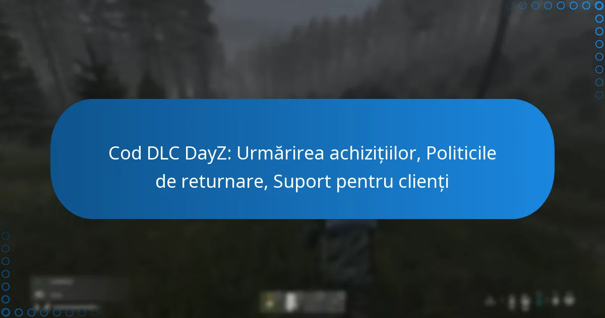 Cod DLC DayZ: Urmărirea achizițiilor, Politicile de returnare, Suport pentru clienți