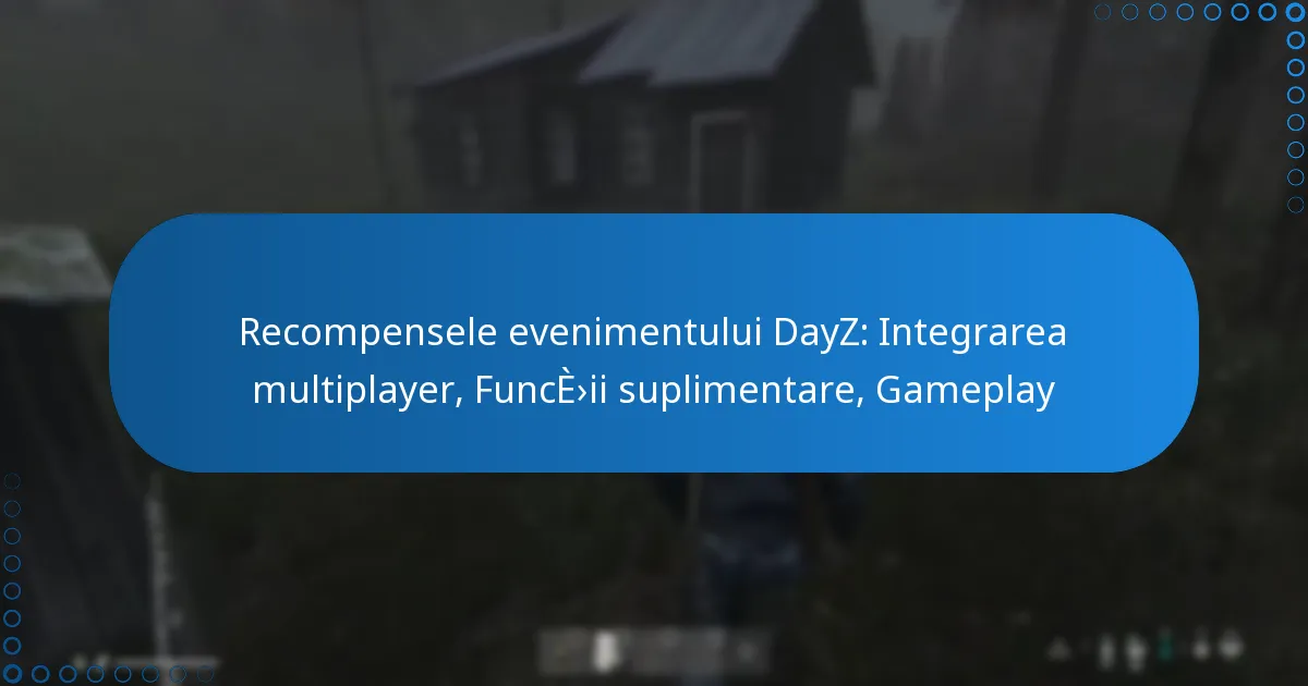 Recompensele evenimentului DayZ: Integrarea multiplayer, Funcții suplimentare, Gameplay