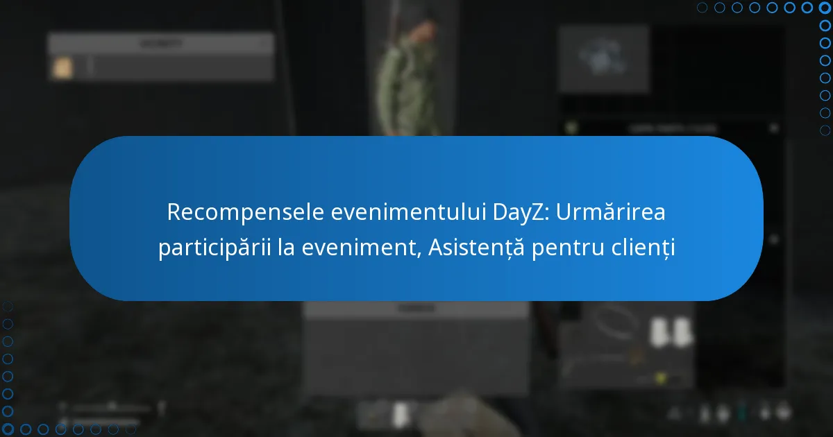 Recompensele evenimentului DayZ: Urmărirea participării la eveniment, Asistență pentru clienți