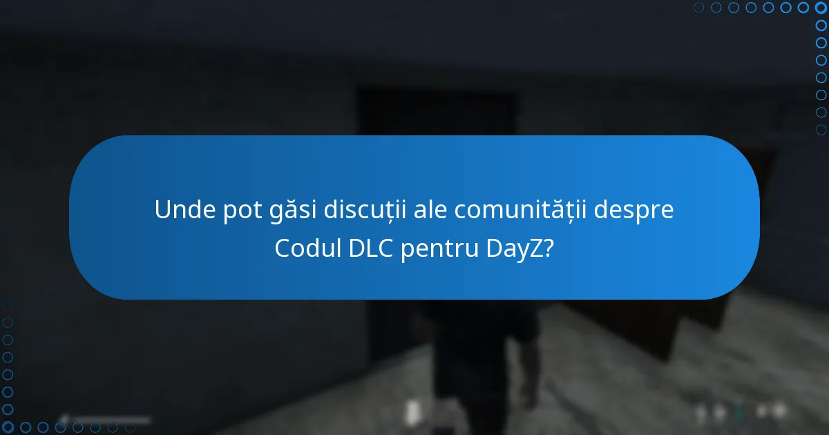 Unde pot găsi discuții ale comunității despre Codul DLC pentru DayZ?