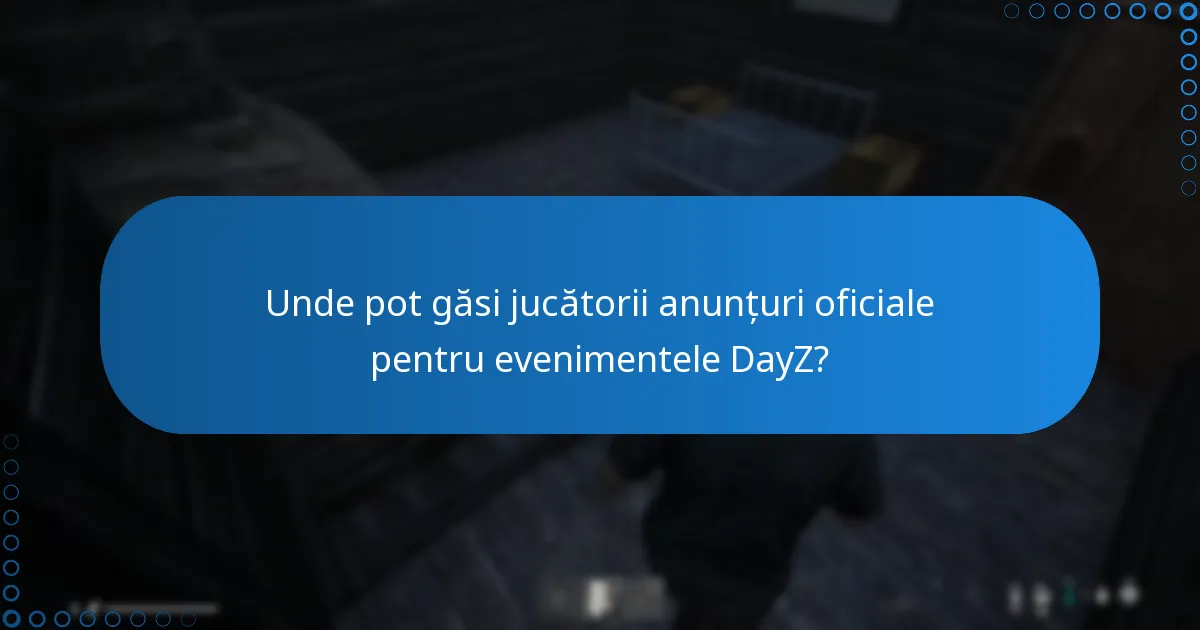 Unde pot găsi jucătorii anunțuri oficiale pentru evenimentele DayZ?