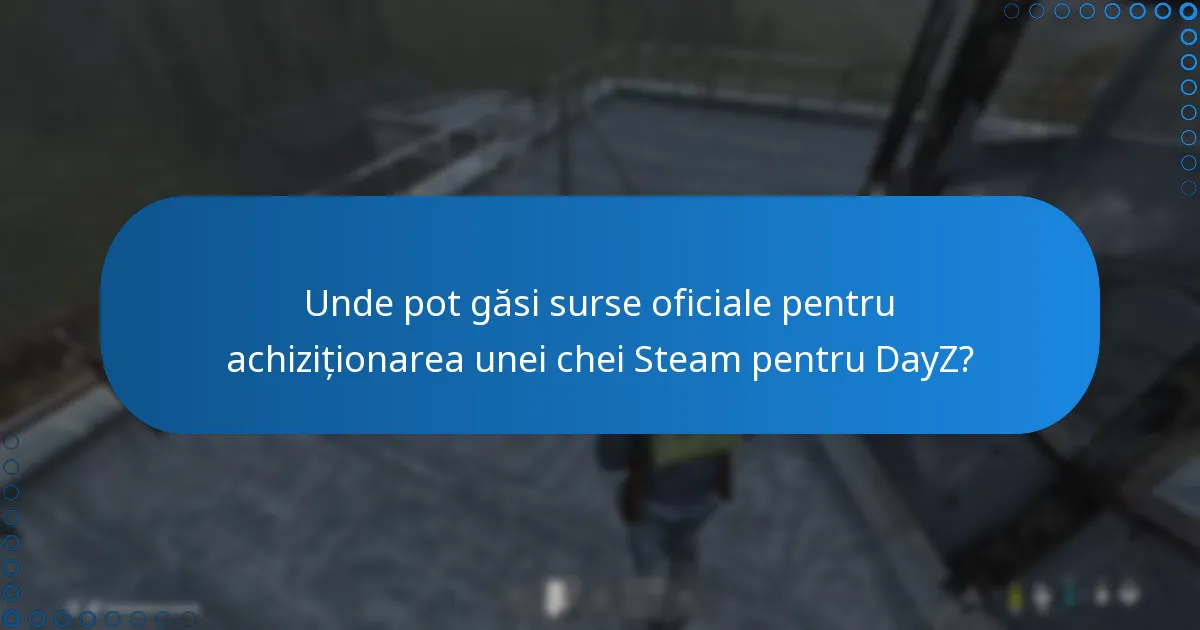 Unde pot găsi surse oficiale pentru achiziționarea unei chei Steam pentru DayZ?