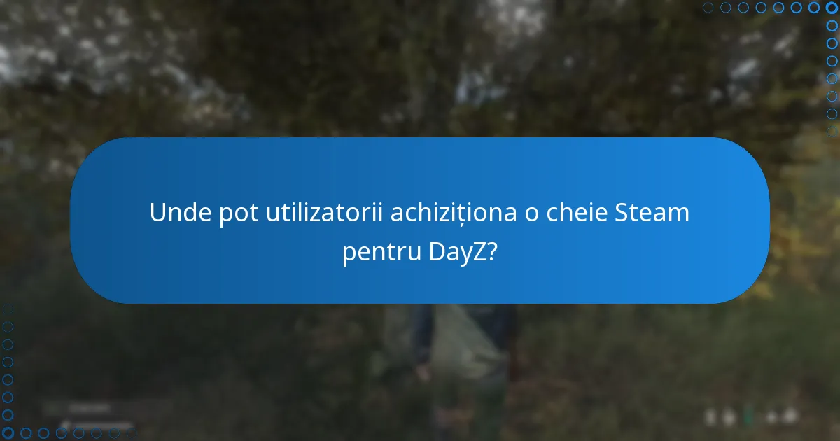 Unde pot utilizatorii achiziționa o cheie Steam pentru DayZ?