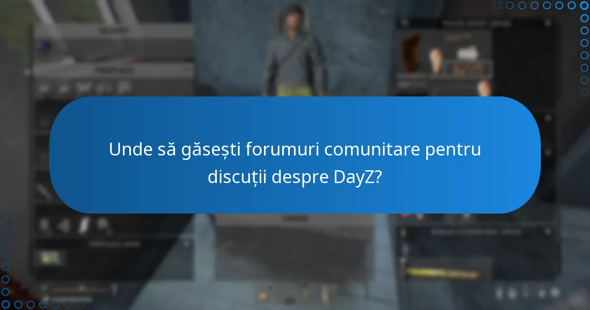 Unde să găsești forumuri comunitare pentru discuții despre DayZ?